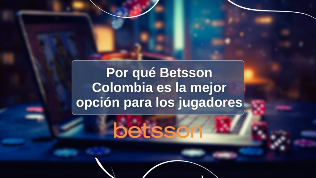 Por qué Betsson Colombia es la mejor opción para los jugadores
