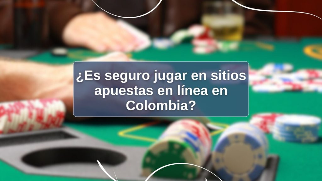¿Es seguro jugar en sitios apuestas en línea en Colombia?